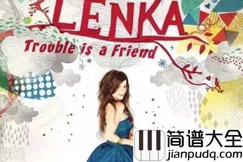 Trouble_is_a_friend简谱_Lenka_国语版的倍儿爽,天空飘来五个字,那都不事儿